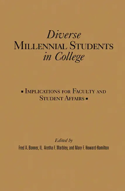 Diverse Millennial Students in College: Implications for Faculty and Student Affairs by Fred A. Bonner II