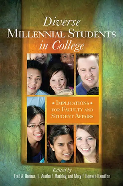 Diverse Millennial Students in College: Implications for Faculty and Student Affairs by Fred A. Bonner II