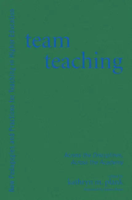 Team Teaching: Across the Disciplines, Across the Academy by Kathryn M. Plank