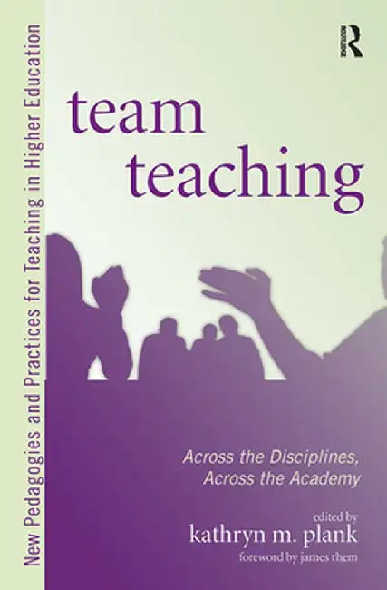 Team Teaching: Across the Disciplines, Across the Academy by Kathryn M. Plank