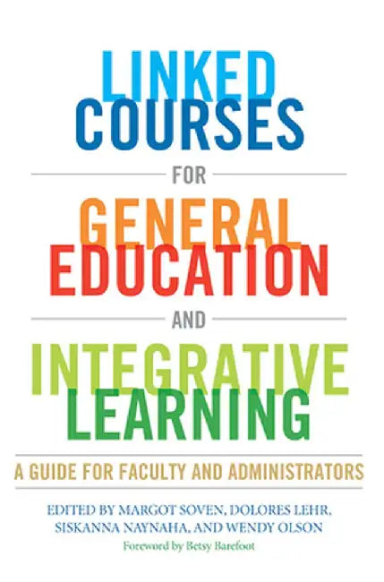 Linked Courses for General Education and Integrative Learning: A Guide for Faculty and Administrators by Margot Soven