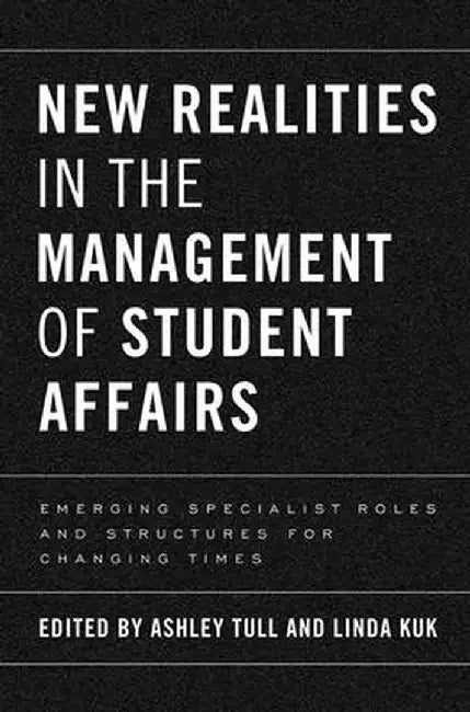 New Realities in the Management of Student Affairs: Emerging Specialist Roles and Structures for Changing Times by Ashley Tull