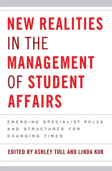 New Realities in the Management of Student Affairs: Emerging Specialist Roles and Structures for Changing Times by Ashley Tull