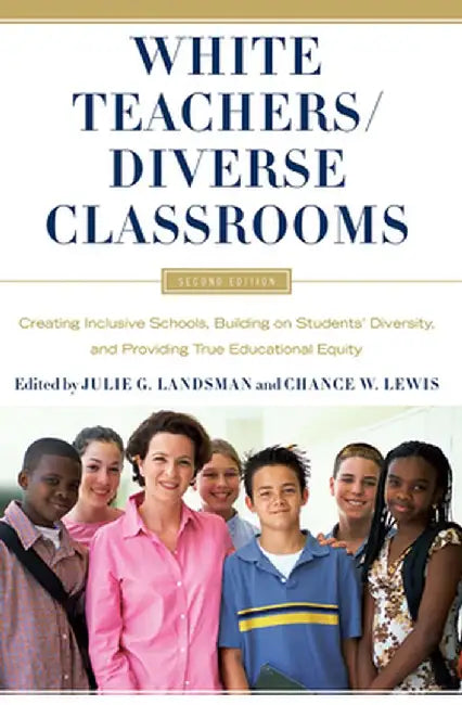 White Teachers / Diverse Classrooms: Creating Inclusive Schools, Building on Students' Diversity, and Providing True Educational Equity by Julie Landsman