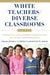 White Teachers / Diverse Classrooms: Creating Inclusive Schools, Building on Students' Diversity, and Providing True Educational Equity by Julie Landsman