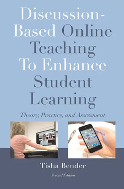 Discussion-Based Online Teaching To Enhance Student Learning: Theory, Practice and Assessment by Tisha Bender