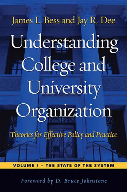 Understanding College and University Organization: Theories for Effective Policy and Practice: Volume I -- The State of the System by James L. Bess