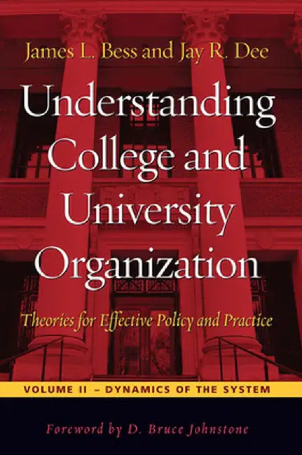 Understanding College and University Organization: Theories for Effective Policy and Practice: Volume II -- Dynamics of the System by James L. Bess
