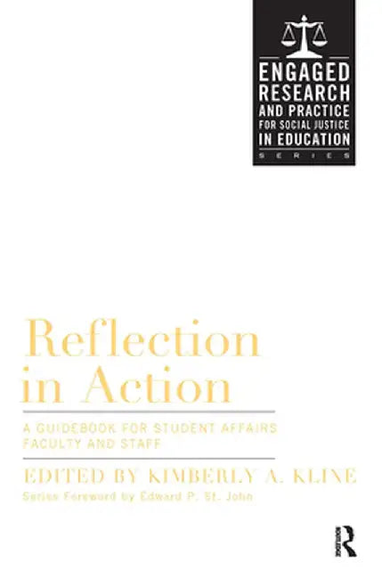 Reflection in Action: A Guidebook for Student Affairs Professionals and Teaching Faculty by Kimberly A. Kline