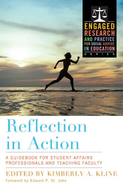 Reflection in Action: A Guidebook for Student Affairs Professionals and Teaching Faculty by Kimberly A. Kline