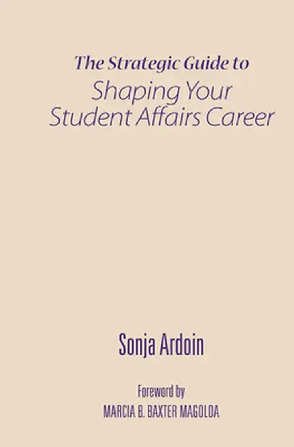 The Strategic Guide to Shaping Your Student Affairs Career by Sonja Ardoin