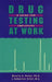 Drug Testing at Work: A Guide for Employers and Employees by Potter &. Orfali