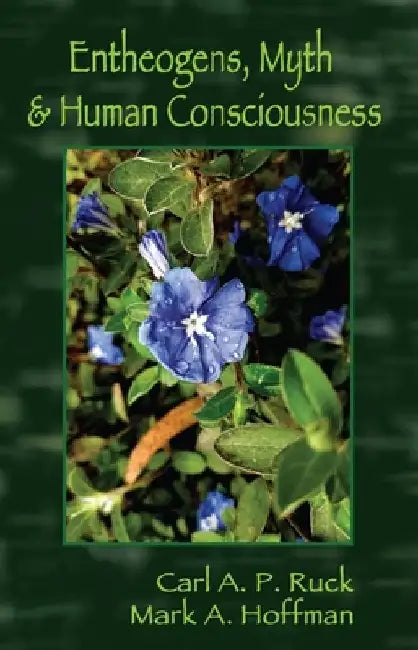 Entheogens, Myth & Human Consciousness by Carl A. P. Ruck
