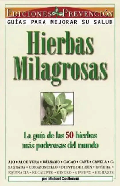 Hierbas Milagrosas: La Guia de las 50 Hierbas Mas Poderosas del Mundo = Miracle Herbs by Michael Castleman