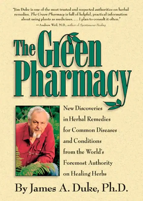 The Green Pharmacy: New Discoveries in Herbal Remedies for Common Diseases and Conditions from the World's Foremost Authority on Healing H by James A. Duke