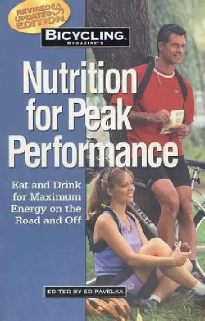 Bicycling Magazine's Nutrition for Peak Performance: Eat and Drink for Maximum Energy on the Road and Off by Ed Pavelka