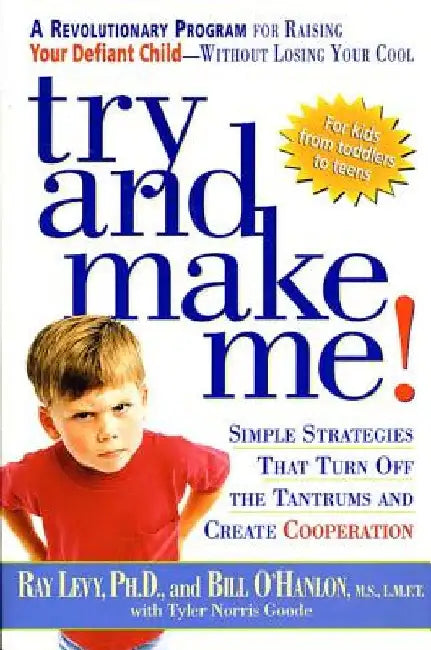 Try and Make Me!: Simple Strategies That Turn Off the Tantrums and Create Cooperation by Ray Levy