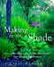 Making the Most of Shade: How to Plan, Plant, and Grow a Fabulous Garden That Lightens Up the Shadows by Larry Hodgson