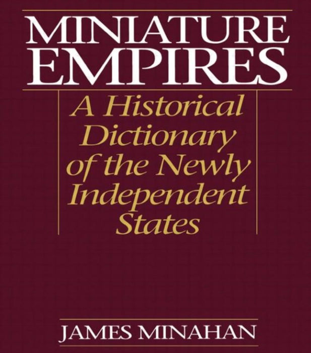 Miniature Empires: A Historical Dictionary of the Newly Independent States by James Minahan