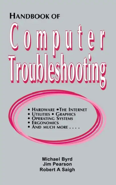 Handbook of Computer Troubleshooting by Michael Byrd, Jim Pearson, Robert A. Saigh
