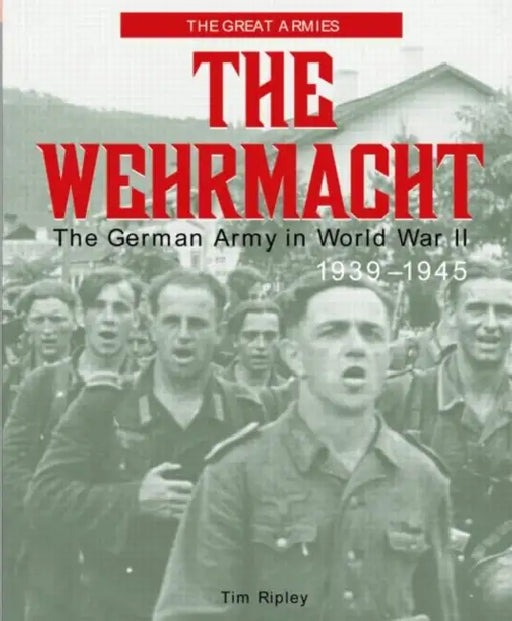 The Wehrmacht: The German Army in World War II, 1939-1945 by Tim Ripley