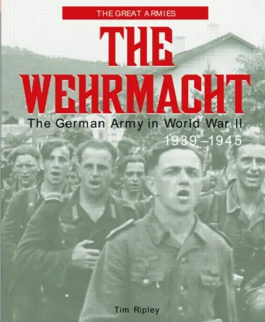 The Wehrmacht: The German Army in World War II, 1939-1945 by Tim Ripley