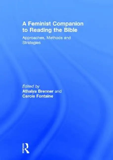 A Feminist Companion to Reading the Bible: Approaches, Methods and Strategies by Athalya Brenner