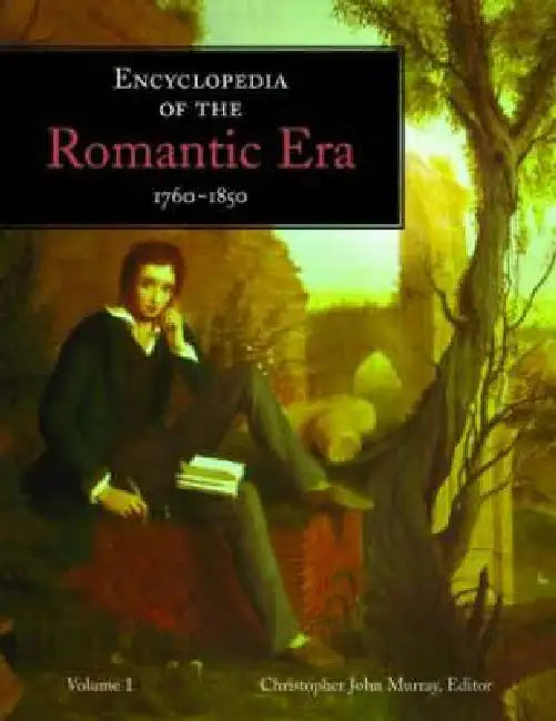 Encyclopedia of the Romantic Era, 1760-1850 by Christopher John Murray