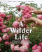 A Wilder Life: A Season-By-Season Guide to Getting in Touch with Nature by Celestine Maddy