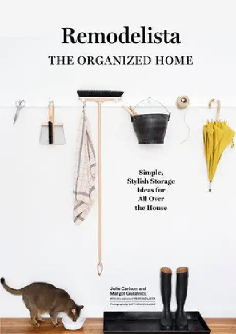 Remodelista: The Organized Home: Simple, Stylish Storage Ideas for All Over the House by Julie Carlson