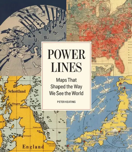 Power Lines: Maps That Shaped the Way We See the World by Peter Keating