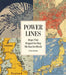 Power Lines: Maps That Shaped the Way We See the World by Peter Keating