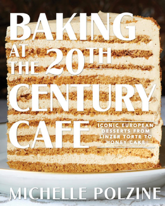 Baking at the 20th Century Cafe: Iconic European Sweets and Savories with New World Flavors
