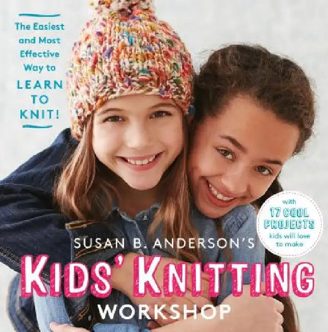 Susan B. Anderson's Kids' Knitting Workshop: The Easiest and Most Effective Way to Learn to Knit! by Susan B. Anderson