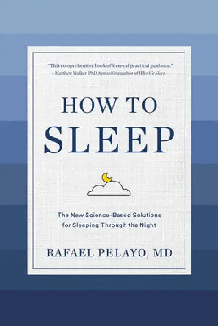 How to Sleep: The New Science-Based Rules for Sleeping Through the Night by Rafael Pelayo