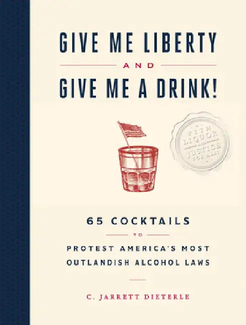 Drink Back Your Country: 60 Cocktails Inspired by the Nation's Most Outlandish Alcohol Laws by C. Jarrett Dieterle