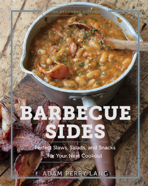 The Artisanal Kitchen: Barbecue Sides: Perfect Slaws, Salads, and Snacks for Your Next Cookout by Adam Perry Lang