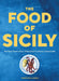 The Food of Sicily: Recipes from a Sun-Drenched Culinary Crossroads by Fabrizia Lanza