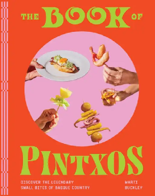 The Book of Pintxos: Discover the Legendary Small Bites of Basque Country by Marti Buckley