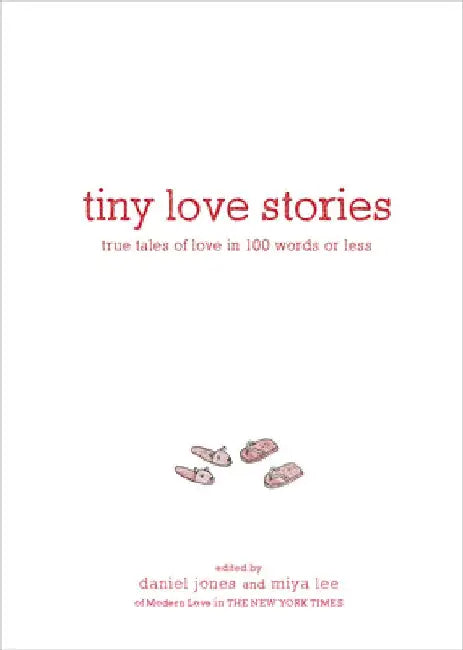 Tiny Love Stories: True Tales of Love in 100 Words or Less by Daniel Jones