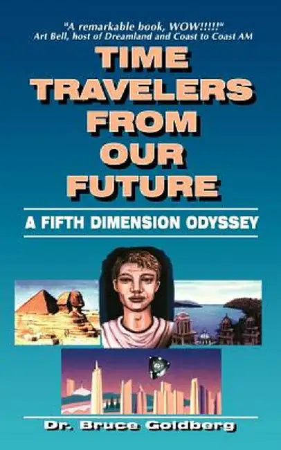 Time Travelers from Our Future: A Fifth Dimension Odyssey by Bruce Goldberg