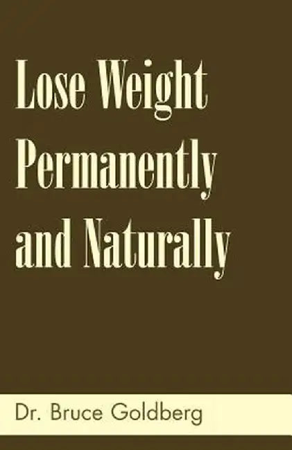 Lose Weight Permanently and Naturally by Bruce Goldberg