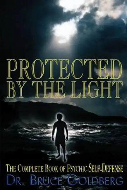 Protected by the Light: The Complete Book of Psychic Self-Defense by Bruce Goldberg