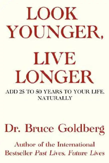 Look Younger, Live Longer: Add 25 to 50 Years to Your Life, Naturally by Bruce Goldberg