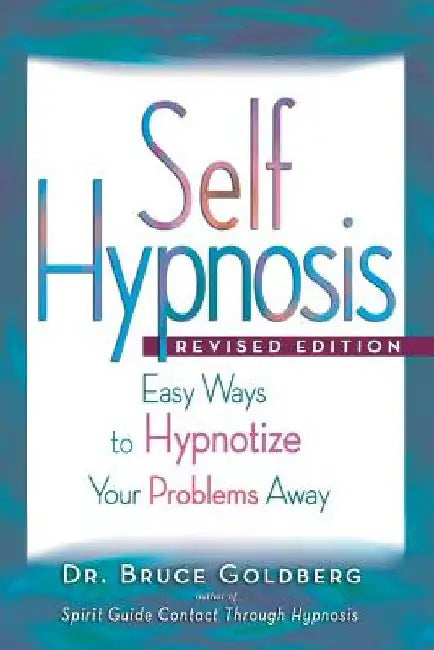 Self-Hypnosis: Easy Ways to Hypnotize Your problems Away by Bruce Edward Goldberg