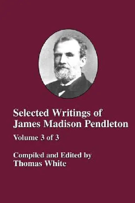 Selected Writings of James Madison Pendleton - Vol. 3 by Thomas White