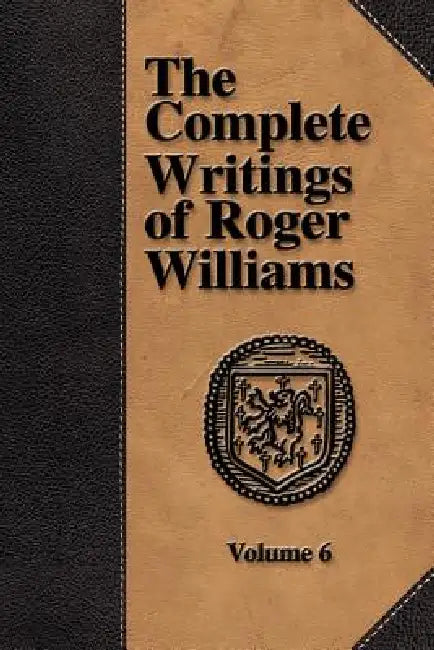 The Complete Writings of Roger Williams - Volume 6 by Roger Williams, Perry Miller
