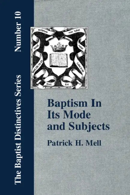 Baptism In Its Mode and Subjects by P. H. Mell
