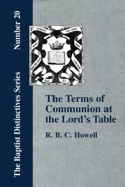 The Terms of Communion at the Lord's Table by R. B. C. Howell