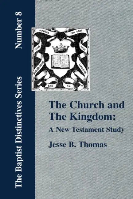 The Church and The Kingdom: A New Testament Study. by Jesse B. Thomas